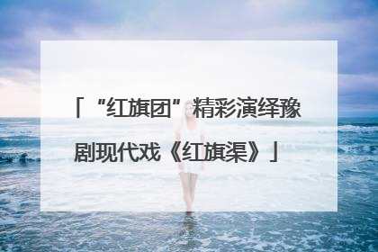“红旗团”精彩演绎豫剧现代戏《红旗渠》