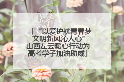 “以爱护航青春梦 文明新风沁人心”山西左云暖心行动为高考学子加油助威
