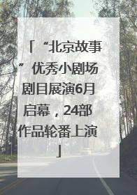 “北京故事”优秀小剧场剧目展演6月启幕，24部作品轮番上演