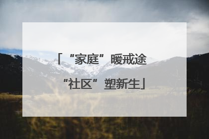 “家庭”暖戒途 “社区”塑新生