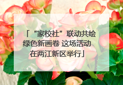 “家校社”联动共绘绿色新画卷 这场活动在两江新区举行