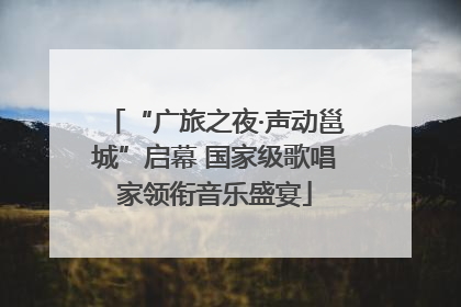 “广旅之夜·声动邕城”启幕 国家级歌唱家领衔音乐盛宴