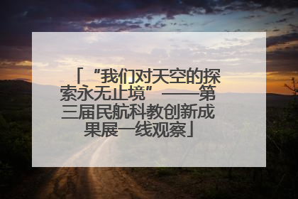 “我们对天空的探索永无止境”——第三届民航科教创新成果展一线观察
