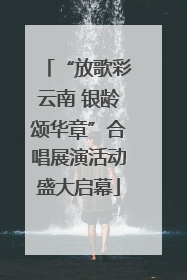 “放歌彩云南 银龄颂华章”合唱展演活动盛大启幕