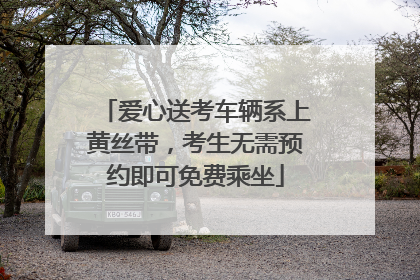 爱心送考车辆系上黄丝带，考生无需预约即可免费乘坐