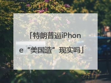 特朗普逼iPhone“美国造”现实吗