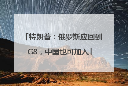特朗普：俄罗斯应回到G8，中国也可加入