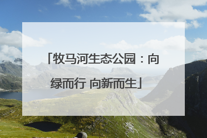 牧马河生态公园：向绿而行 向新而生