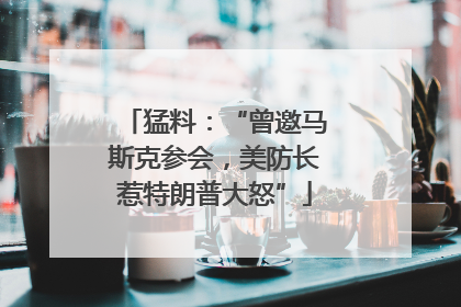 猛料：“曾邀马斯克参会，美防长惹特朗普大怒”