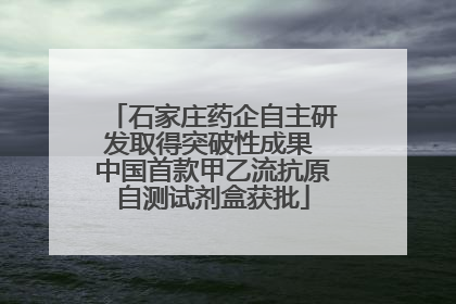 石家庄药企自主研发取得突破性成果 中国首款甲乙流抗原自测试剂盒获批