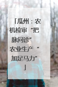瓜州：农机检审“把脉问诊” 农业生产“加足马力”