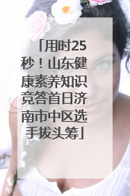 用时25秒！山东健康素养知识竞答首日济南市中区选手拔头筹