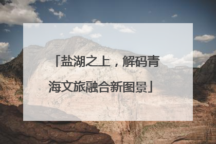 盐湖之上，解码青海文旅融合新图景