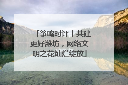 筝鸣时评丨共建更好潍坊，网络文明之花灿烂绽放