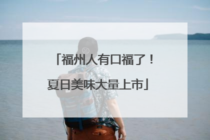 福州人有口福了！夏日美味大量上市