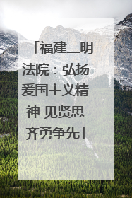 福建三明法院：弘扬爱国主义精神 见贤思齐勇争先