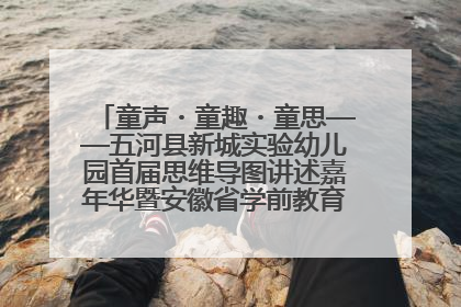 童声・童趣・童思——五河县新城实验幼儿园首届思维导图讲述嘉年华暨安徽省学前教育教研基地园项目阶段性成果展示活动