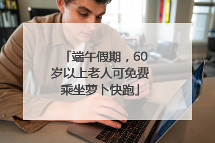 端午假期，60岁以上老人可免费乘坐萝卜快跑