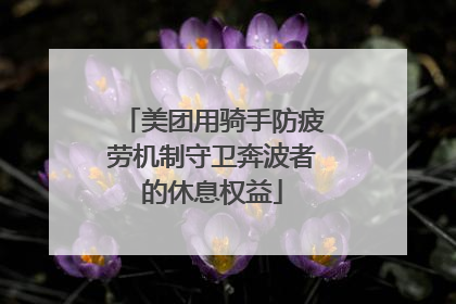 美团用骑手防疲劳机制守卫奔波者的休息权益