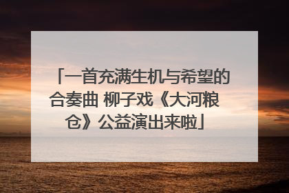 一首充满生机与希望的合奏曲 柳子戏《大河粮仓》公益演出来啦
