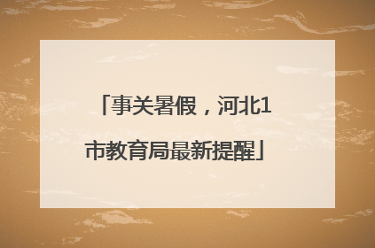 事关暑假，河北1市教育局最新提醒