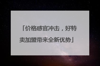 价格感官冲击，好特卖加盟带来全新优势