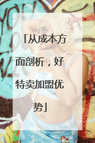 从成本方面剖析，好特卖加盟优势