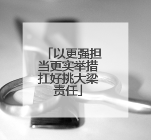 以更强担当更实举措扛好挑大梁责任