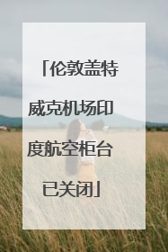 伦敦盖特威克机场印度航空柜台已关闭