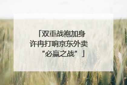 双重战袍加身 许冉打响京东外卖“必赢之战”