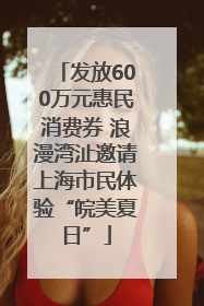 发放600万元惠民消费券 浪漫湾沚邀请上海市民体验“皖美夏日”