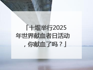 十堰举行2025年世界献血者日活动，你献血了吗？