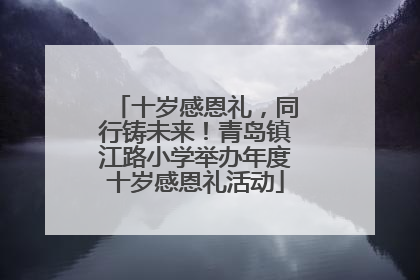 十岁感恩礼，同行铸未来！青岛镇江路小学举办年度十岁感恩礼活动