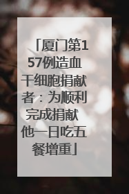 厦门第157例造血干细胞捐献者：为顺利完成捐献 他一日吃五餐增重