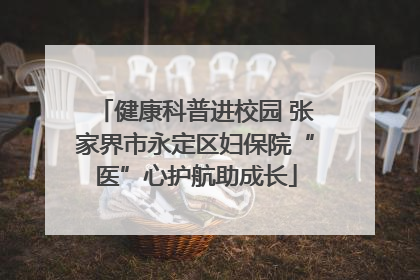 健康科普进校园 张家界市永定区妇保院“医”心护航助成长