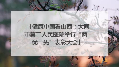 健康中国看山西：大同市第二人民医院举行“两优一先”表彰大会
