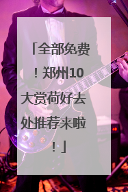 全部免费！郑州10大赏荷好去处推荐来啦！