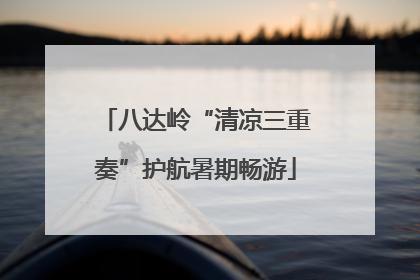 八达岭“清凉三重奏”护航暑期畅游