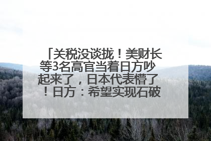 关税没谈拢！美财长等3名高官当着日方吵起来了，日本代表懵了！日方：希望实现石破茂与特朗普的会晤