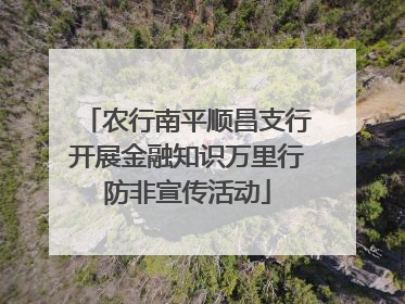 农行南平顺昌支行开展金融知识万里行防非宣传活动