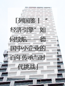 列国鉴丨“经济引擎”如何续航——德国中小企业的百年传承与时代挑战
