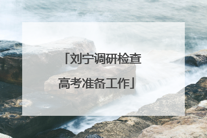 刘宁调研检查高考准备工作