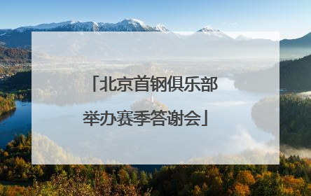 北京首钢俱乐部举办赛季答谢会