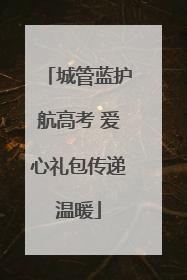 城管蓝护航高考 爱心礼包传递温暖
