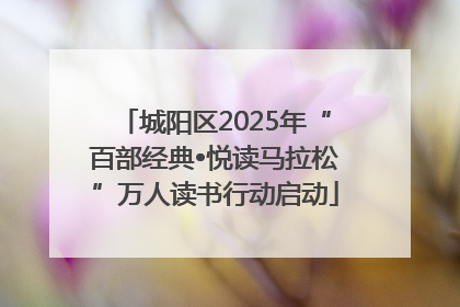 城阳区2025年“百部经典•悦读马拉松”万人读书行动启动