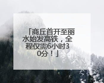 商丘首开至丽水始发高铁，全程仅需6小时30分！