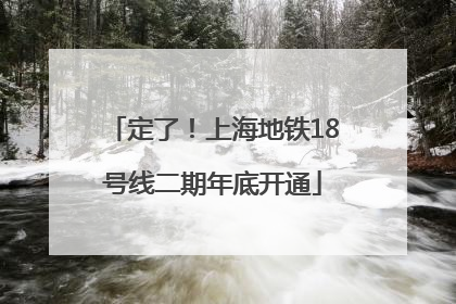 定了！上海地铁18号线二期年底开通