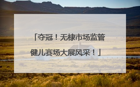 夺冠！无棣市场监管健儿赛场大展风采！