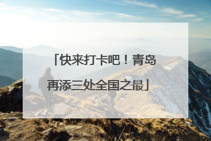 快来打卡吧！青岛再添三处全国之最