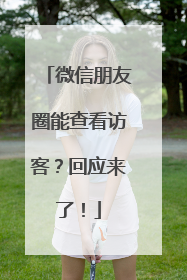微信朋友圈能查看访客？回应来了！